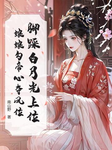 脚踩白月光上位，娘娘勾帝心夺凤位