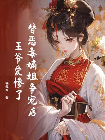 替恶毒嫡姐争宠后，王爷爱惨了