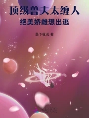 顶级兽夫太缠人，绝美娇雌想出逃